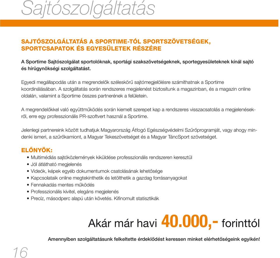A szolgáltatás során rendszeres megjelenést biztosítunk a magazinban, és a magazin online oldalán, valamint a Sportime összes partnerének a felületein.
