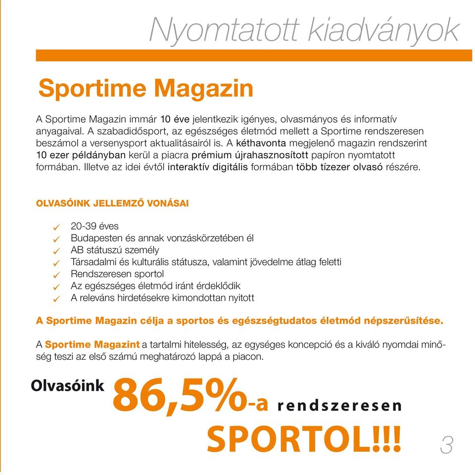 A kéthavonta megjelenő magazin rendszerint 10 ezer példányban kerül a piacra prémium újrahasznosított papíron nyomtatott formában.