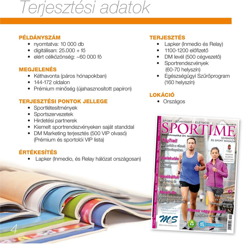Sportszervezetek Hirdetési partnerek Kiemelt sportrendezvényeken saját standdal DM Marketing terjesztés (500 VIP olvasó) (Prémium és sportolói VIP lista) ÉRTÉKESÍTÉS Lapker (Inmedio, és Relay hálózat