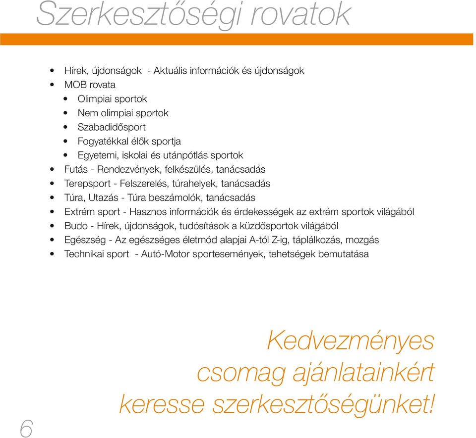 tanácsadás Extrém sport - Hasznos információk és érdekességek az extrém sportok világából Budo - Hírek, újdonságok, tudósítások a küzdősportok világából Egészség - Az