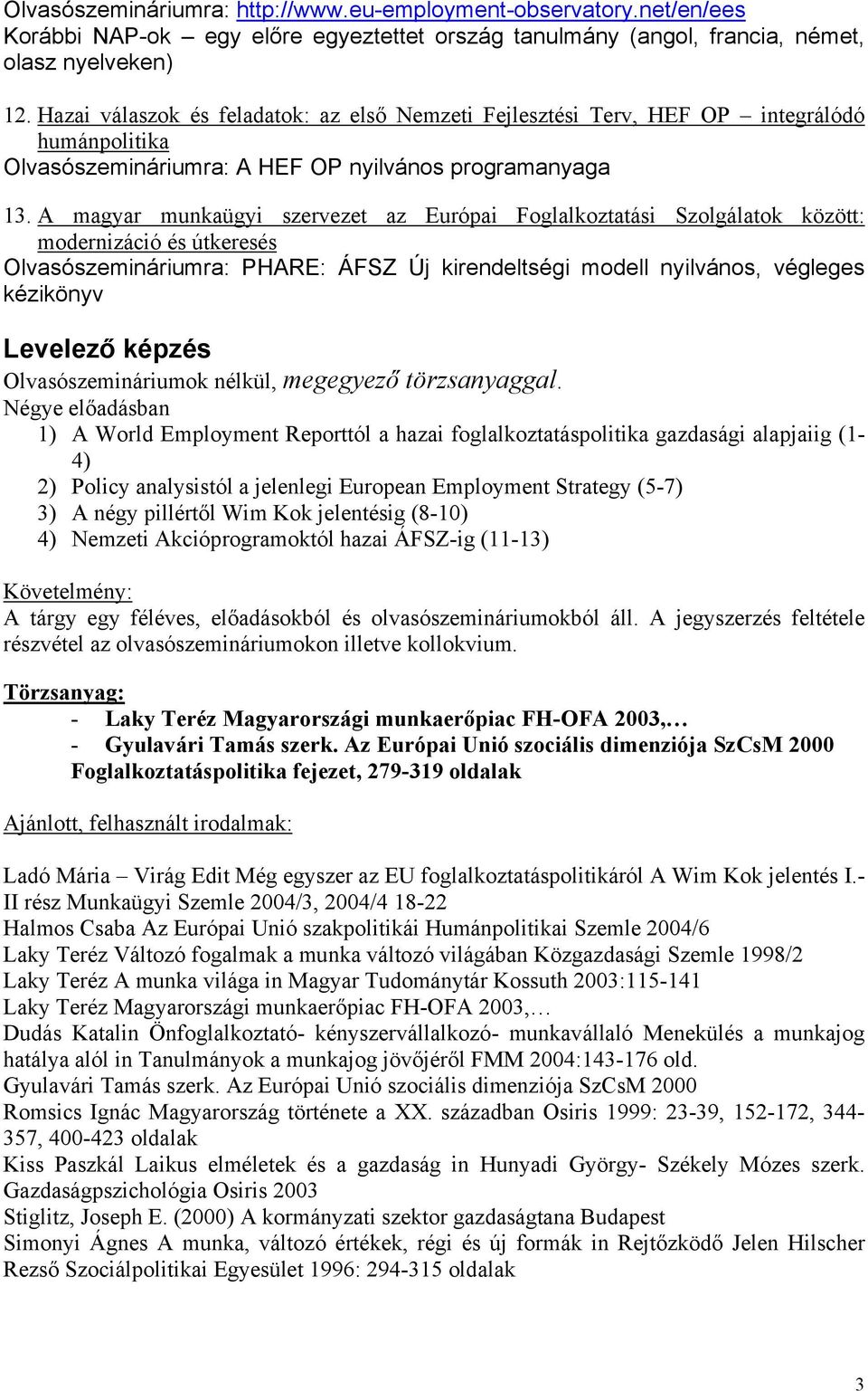 A magyar munkaügyi szervezet az Európai Foglalkoztatási Szolgálatok között: modernizáció és útkeresés Olvasószemináriumra: PHARE: ÁFSZ Új kirendeltségi modell nyilvános, végleges kézikönyv Levelező