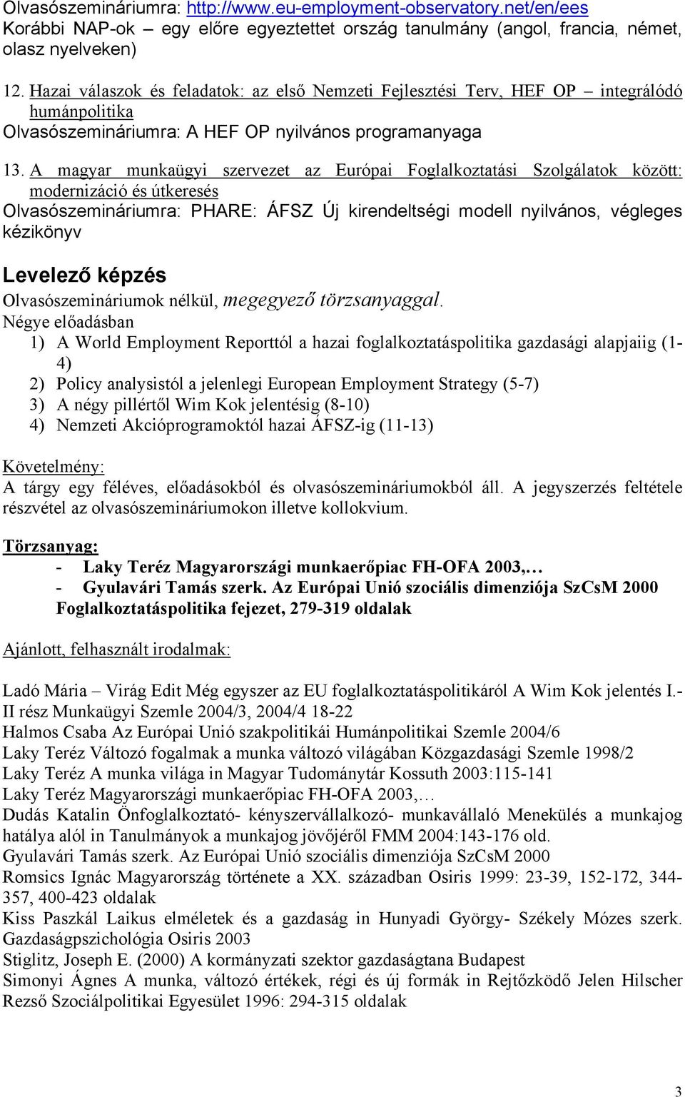 A magyar munkaügyi szervezet az Európai Foglalkoztatási Szolgálatok között: modernizáció és útkeresés Olvasószemináriumra: PHARE: ÁFSZ Új kirendeltségi modell nyilvános, végleges kézikönyv Levelező