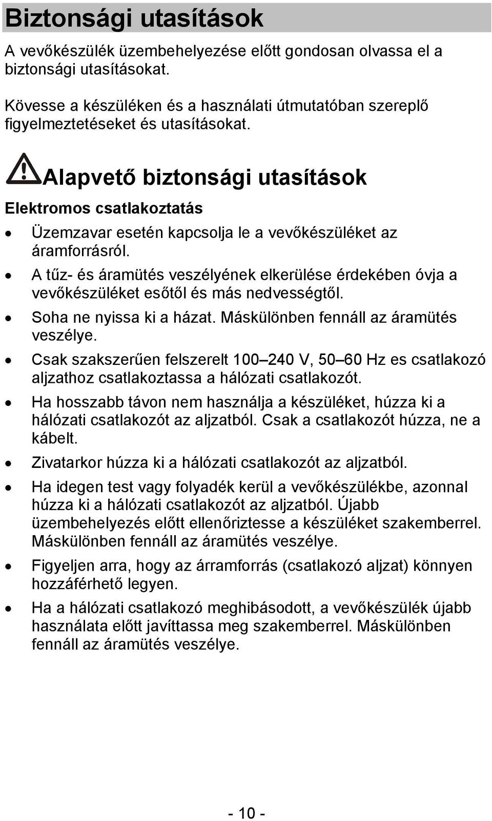 A tűz- és áramütés veszélyének elkerülése érdekében óvja a vevőkészüléket esőtől és más nedvességtől. Soha ne nyissa ki a házat. Máskülönben fennáll az áramütés veszélye.