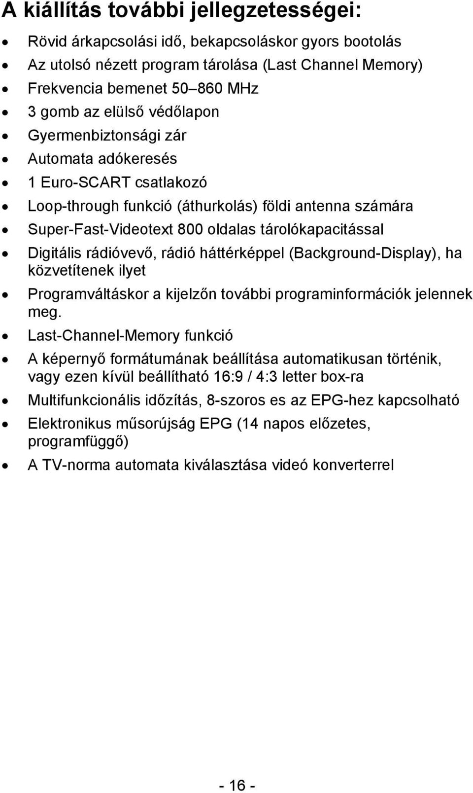 rádióvevő, rádió háttérképpel (Background-Display), ha közvetítenek ilyet Programváltáskor a kijelzőn további programinformációk jelennek meg.