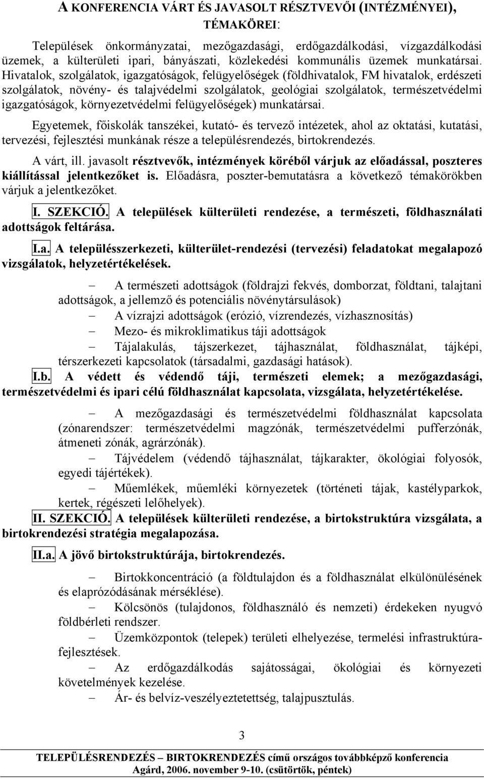 Hivatalok, szolgálatok, igazgatóságok, felügyelőségek (földhivatalok, FM hivatalok, erdészeti szolgálatok, növény- és talajvédelmi szolgálatok, geológiai szolgálatok, természetvédelmi igazgatóságok,