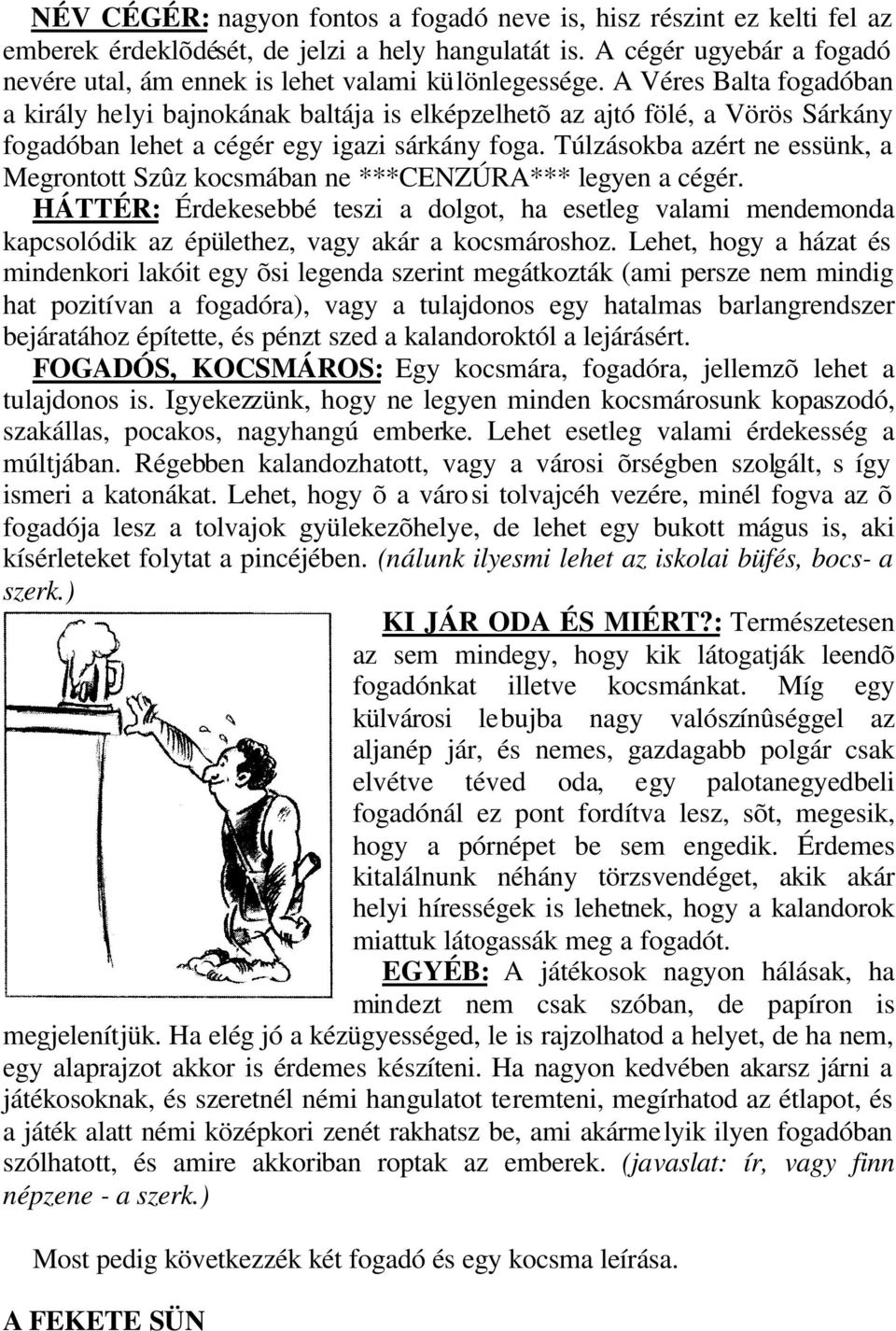 A Véres Balta fogadóban a király helyi bajnokának baltája is elképzelhetõ az ajtó fölé, a Vörös Sárkány fogadóban lehet a cégér egy igazi sárkány foga.