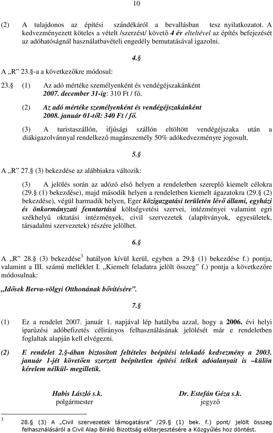 (1) Az adó mértéke személyenként és vendégéjszakánként 2007. december 31-ig: 310 Ft / fő. (2) Az adó mértéke személyenként és vendégéjszakánként 2008. január 01-től: 340 Ft / fő. 4.