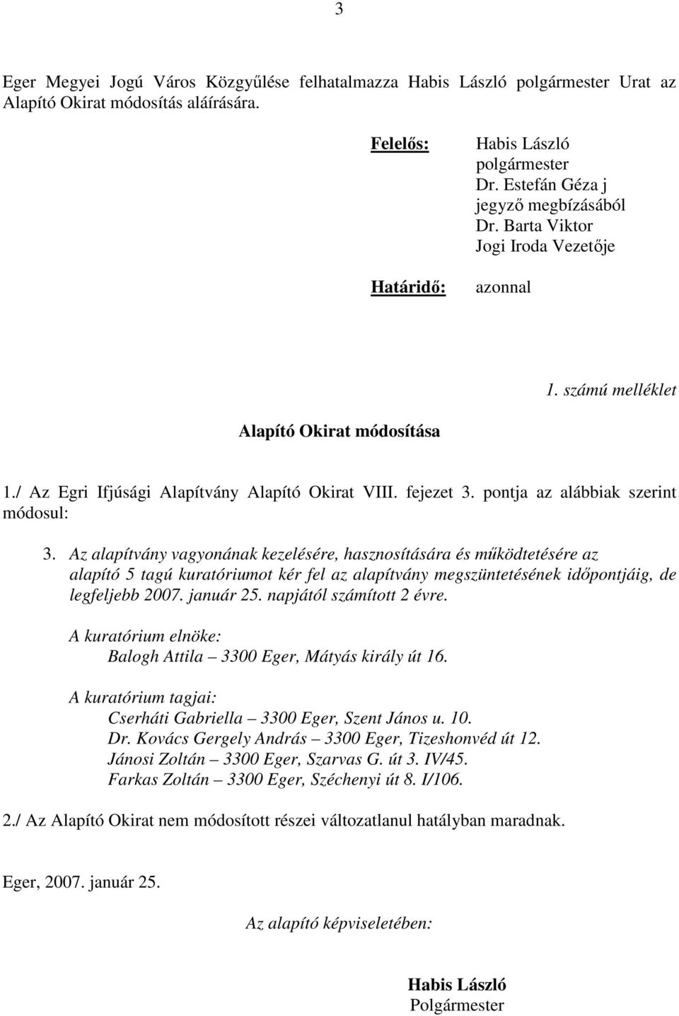 Az alapítvány vagyonának kezelésére, hasznosítására és működtetésére az alapító 5 tagú kuratóriumot kér fel az alapítvány megszüntetésének időpontjáig, de legfeljebb 2007. január 25.