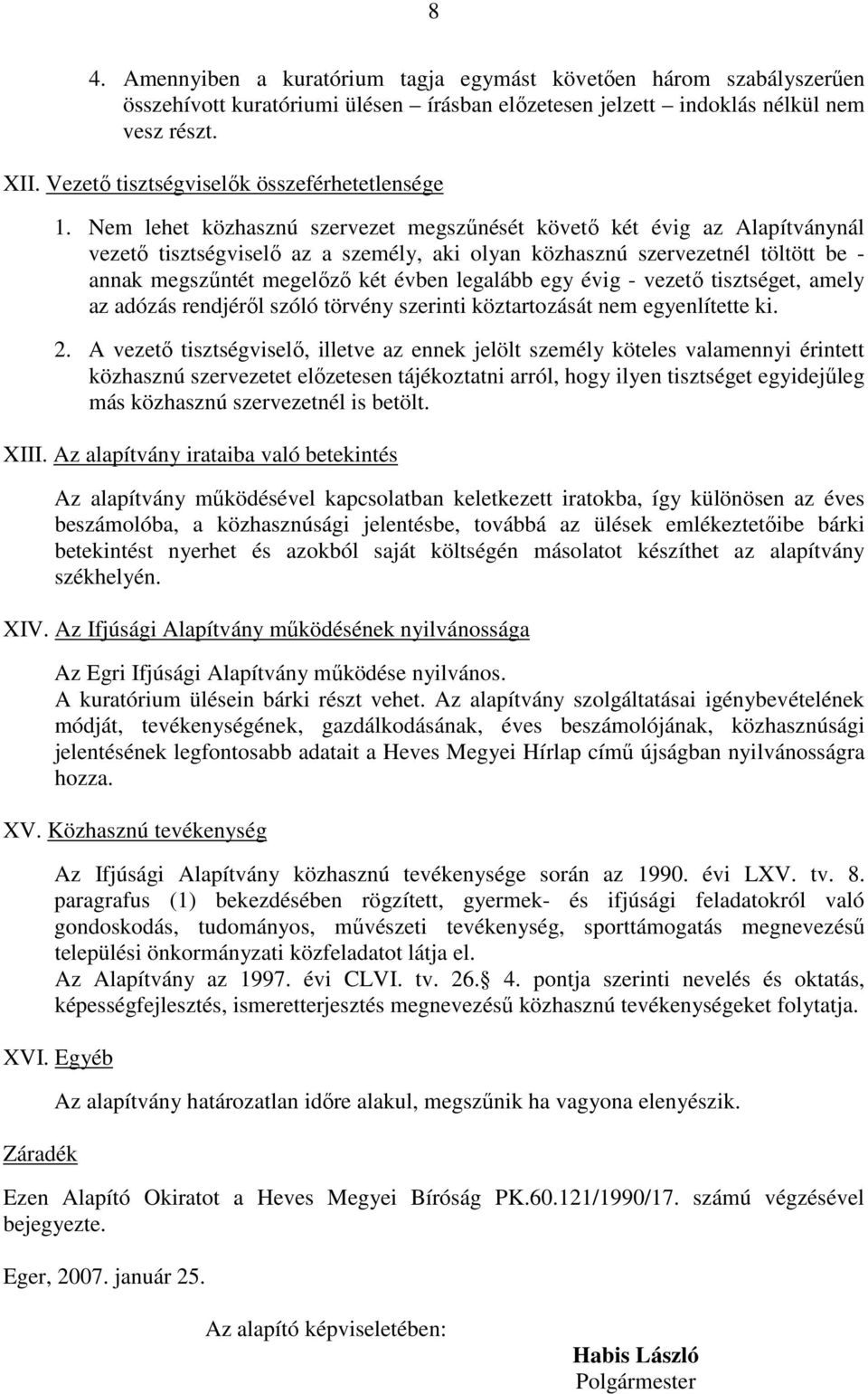 Nem lehet közhasznú szervezet megszűnését követő két évig az Alapítványnál vezető tisztségviselő az a személy, aki olyan közhasznú szervezetnél töltött be - annak megszűntét megelőző két évben