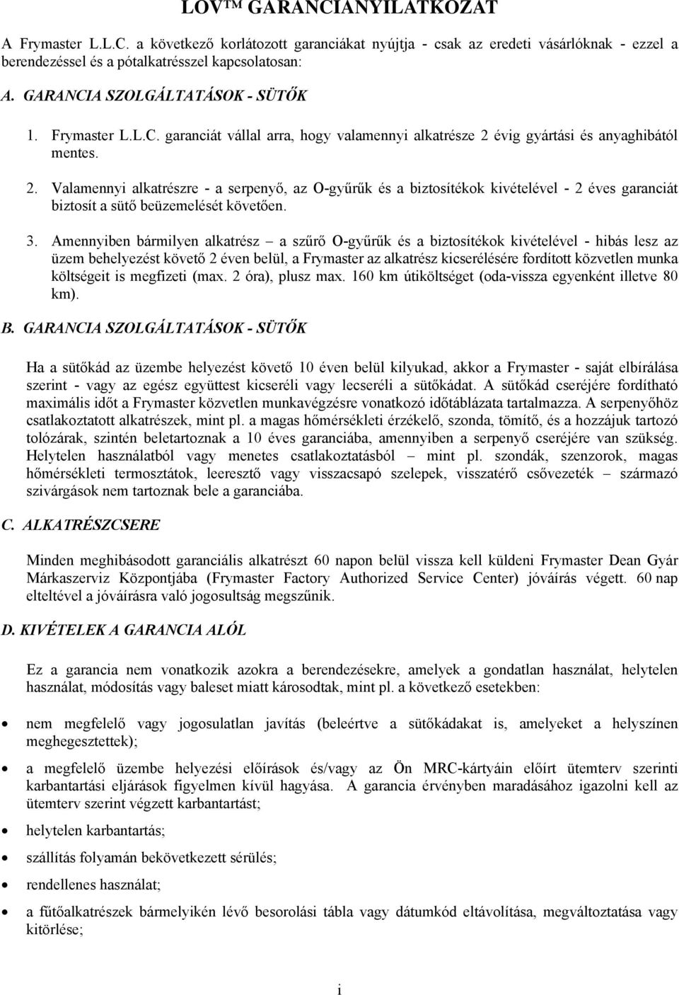 évig gyártási és anyaghibától mentes. 2. Valamennyi alkatrészre - a serpenyő, az O-gyűrűk és a biztosítékok kivételével - 2 éves garanciát biztosít a sütő beüzemelését követően. 3.