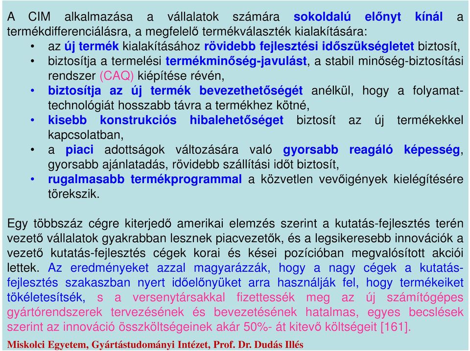 hosszabb távra a termékhez kötné, kisebb konstrukciós hibalehetőséget biztosít az új termékekkel kapcsolatban, a piaci adottságok változására való gyorsabb reagáló képesség, gyorsabb ajánlatadás,