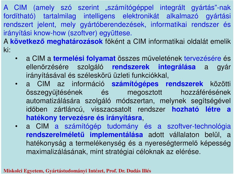 A következő meghatározások főként a CIM informatikai oldalát emelik ki: a CIM a termelési folyamat összes műveletének tervezésére és ellenőrzésére szolgáló rendszerek integrálása a gyár irányításával