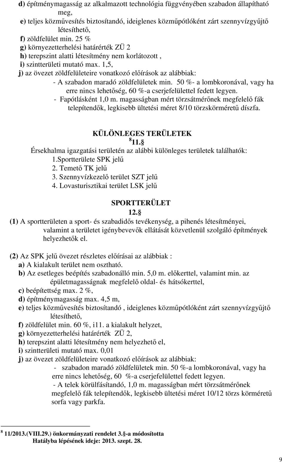 1,5, j) az övezet zöldfelületeire vonatkozó elıírások az alábbiak: - A szabadon maradó zöldfelületek min. 50 %- a lombkoronával, vagy ha erre nincs lehetıség, 60 %-a cserjefelülettel fedett legyen.