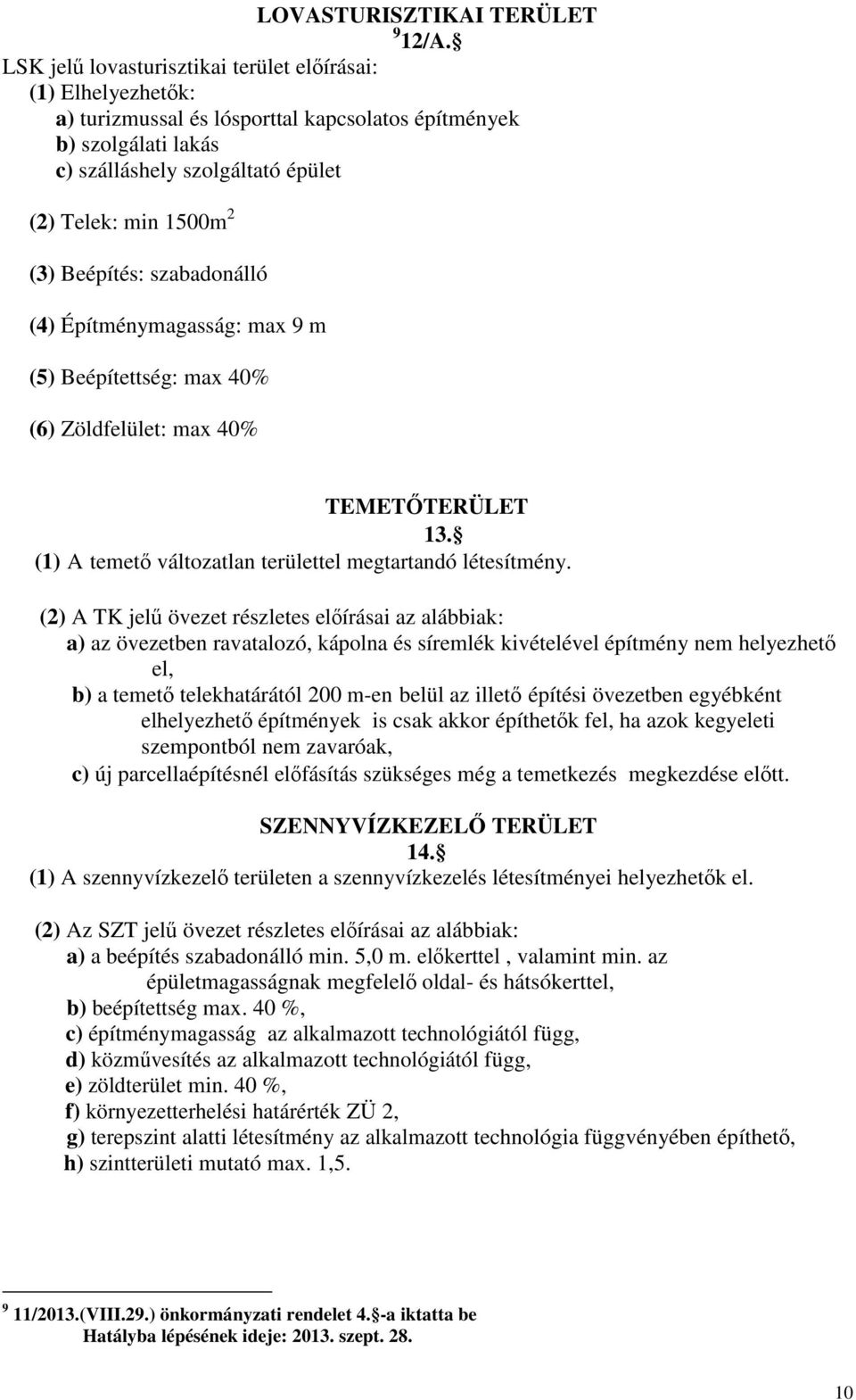 Beépítés: szabadonálló (4) Építménymagasság: max 9 m (5) Beépítettség: max 40% (6) Zöldfelület: max 40% TEMETİTERÜLET 13. (1) A temetı változatlan területtel megtartandó létesítmény.