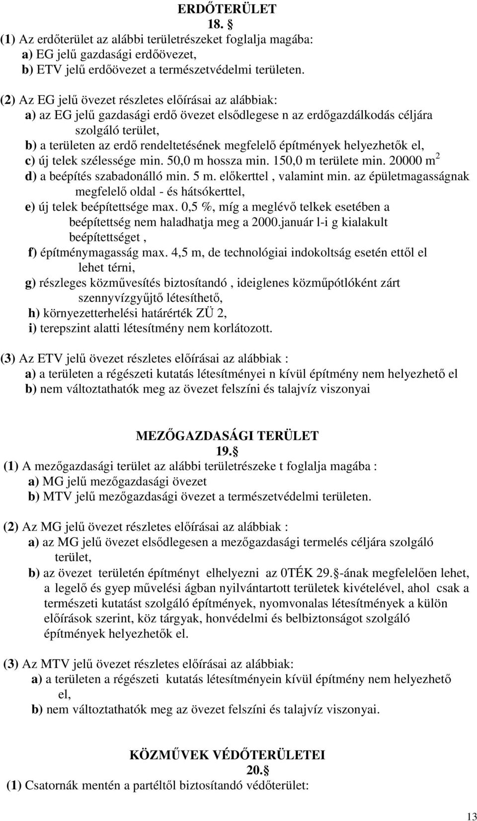 építmények helyezhetık el, c) új telek szélessége min. 50,0 m hossza min. 150,0 m területe min. 20000 m 2 d) a beépítés szabadonálló min. 5 m. elıkerttel, valamint min.