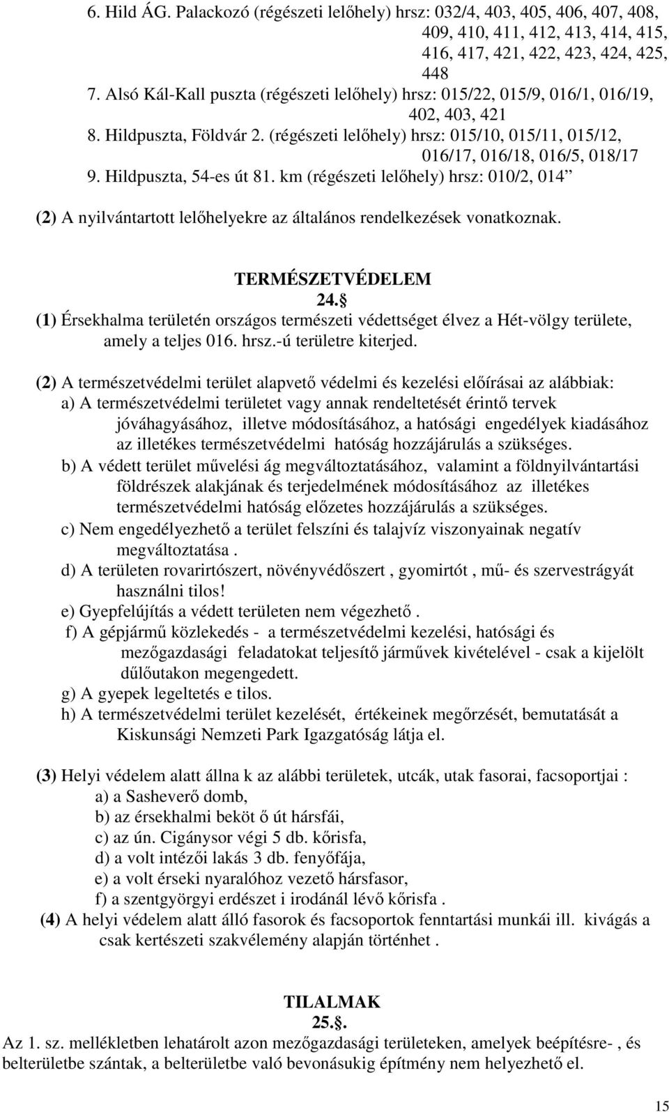 (régészeti lelıhely) hrsz: 015/10, 015/11, 015/12, 016/17, 016/18, 016/5, 018/17 9. Hildpuszta, 54-es út 81.