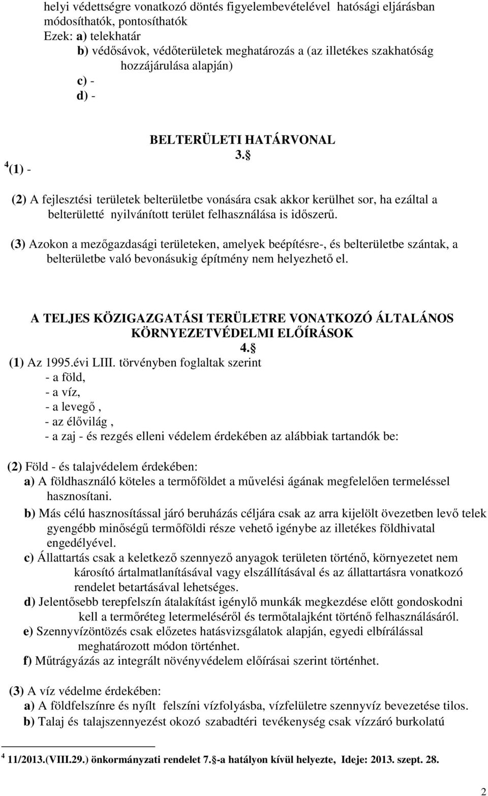 (2) A fejlesztési területek belterületbe vonására csak akkor kerülhet sor, ha ezáltal a belterületté nyilvánított terület felhasználása is idıszerő.