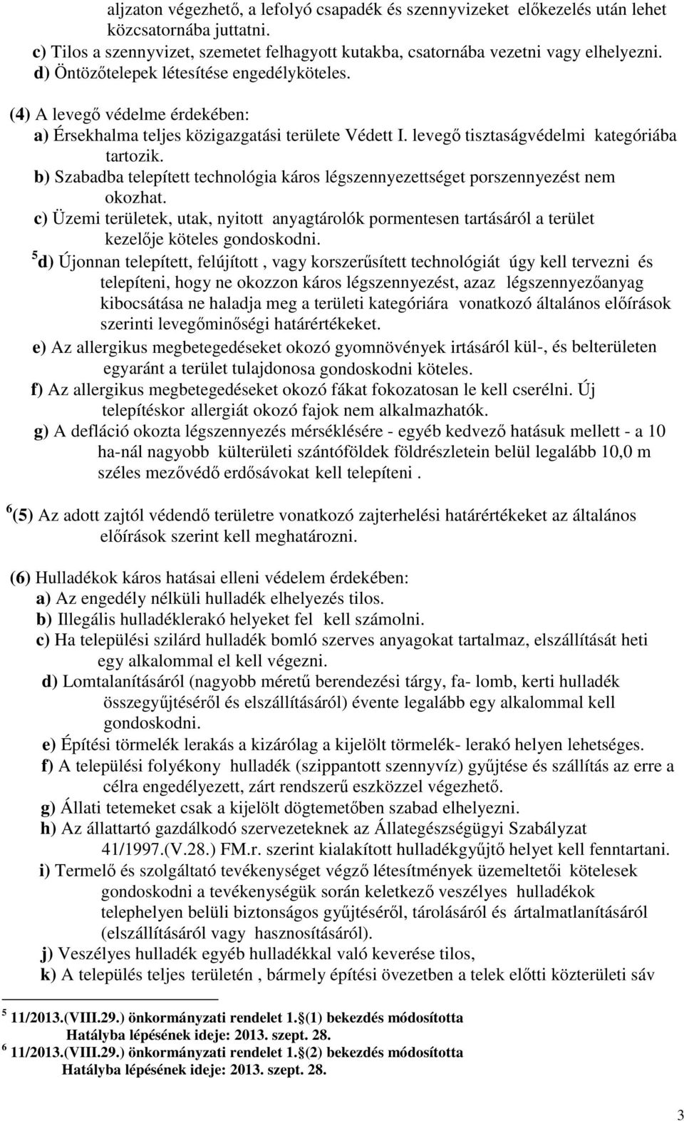 b) Szabadba telepített technológia káros légszennyezettséget porszennyezést nem okozhat. c) Üzemi területek, utak, nyitott anyagtárolók pormentesen tartásáról a terület kezelıje köteles gondoskodni.