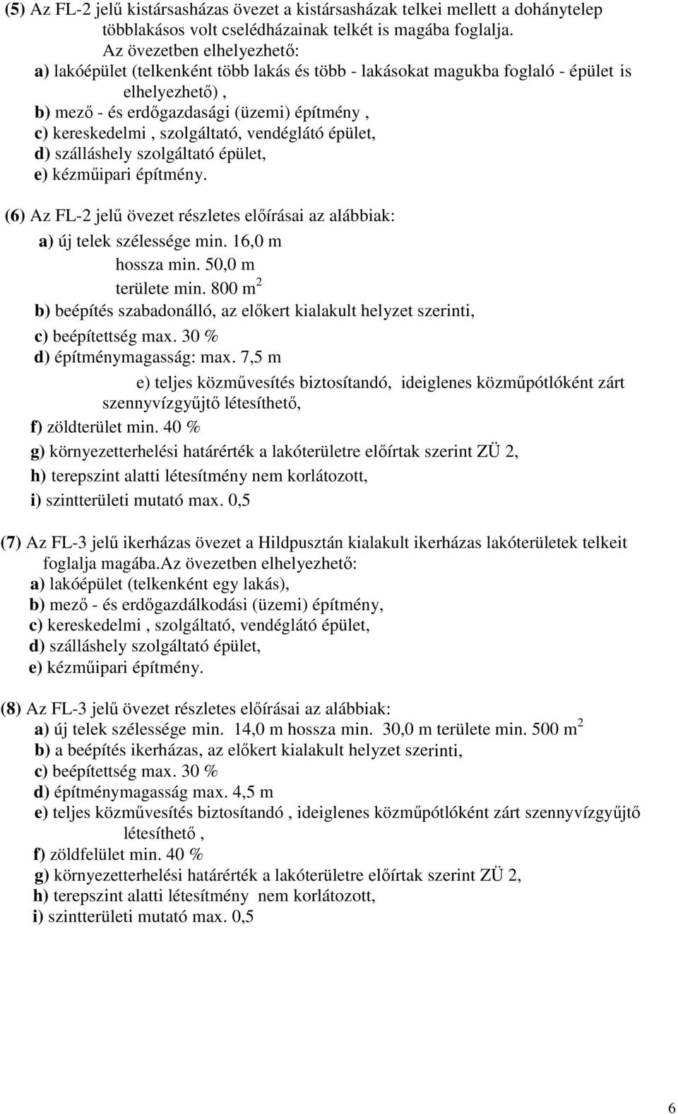 szolgáltató, vendéglátó épület, d) szálláshely szolgáltató épület, e) kézmőipari építmény. (6) Az FL-2 jelő övezet részletes elıírásai az alábbiak: a) új telek szélessége min. 16,0 m hossza min.