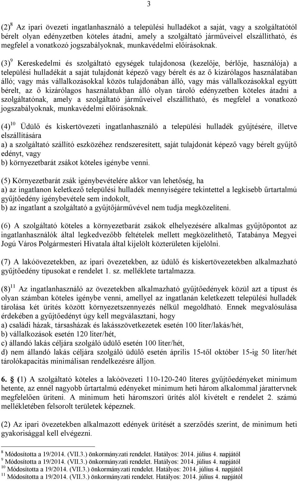 (3) 9 Kereskedelmi és szolgáltató egységek tulajdonosa (kezelője, bérlője, használója) a települési hulladékát a saját tulajdonát képező vagy bérelt és az ő kizárólagos használatában álló; vagy más