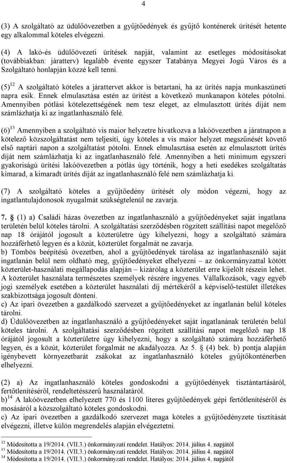 tenni. (5) 12 A szolgáltató köteles a járattervet akkor is betartani, ha az ürítés napja munkaszüneti napra esik. Ennek elmulasztása estén az ürítést a következő munkanapon köteles pótolni.