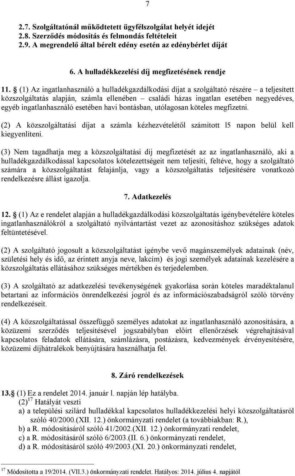 (1) Az ingatlanhasználó a hulladékgazdálkodási díjat a szolgáltató részére a teljesített közszolgáltatás alapján, számla ellenében családi házas ingatlan esetében negyedéves, egyéb ingatlanhasználó