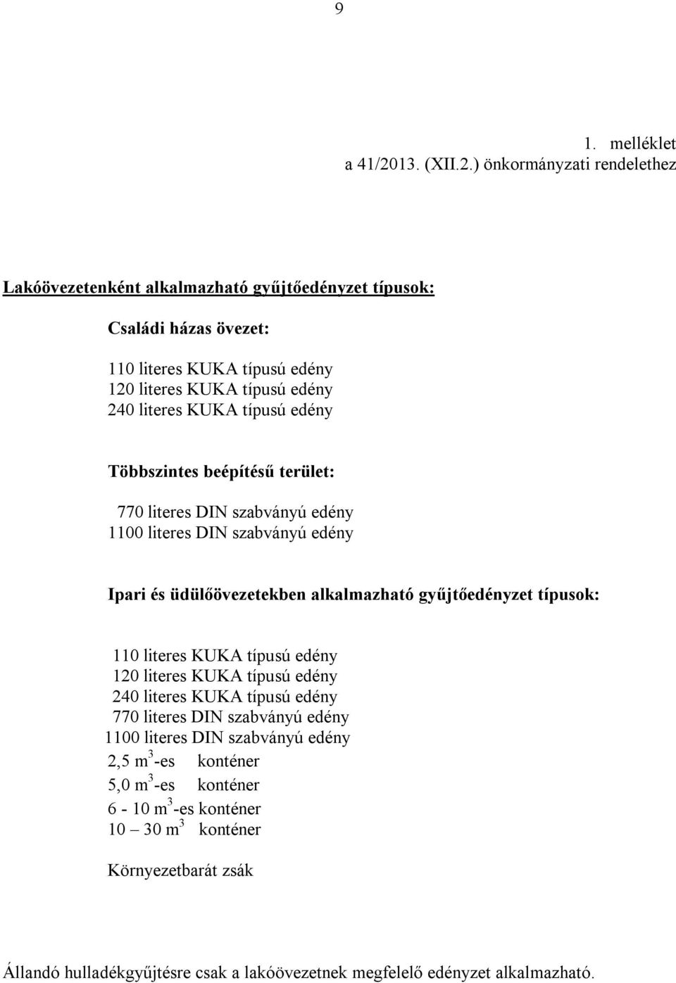 ) önkormányzati rendelethez Lakóövezetenként alkalmazható gyűjtőedényzet típusok: Családi házas övezet: 110 literes KUKA típusú edény 120 literes KUKA típusú edény 240 literes KUKA