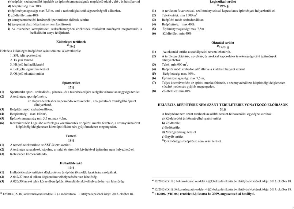 f) zöldfelület min 40% g) környezetterhelési határérték iparterületre előírtak szerint h) terepszint alatti létesítmény nem korlátozott i) Az övezetben kertépítészeti szakvéleményben értékesnek