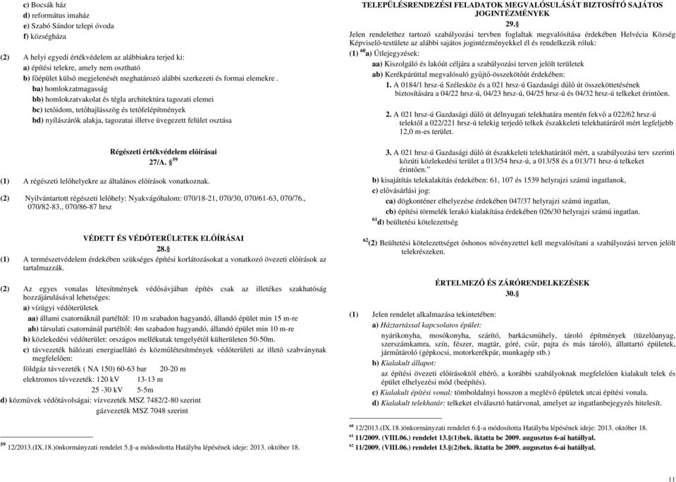 ba) homlokzatmagasság bb) homlokzatvakolat és tégla architektúra tagozati elemei bc) tetőidom, tetőhajlásszög és tetőfelépítmények bd) nyílászárók alakja, tagozatai illetve üvegezett felület osztása