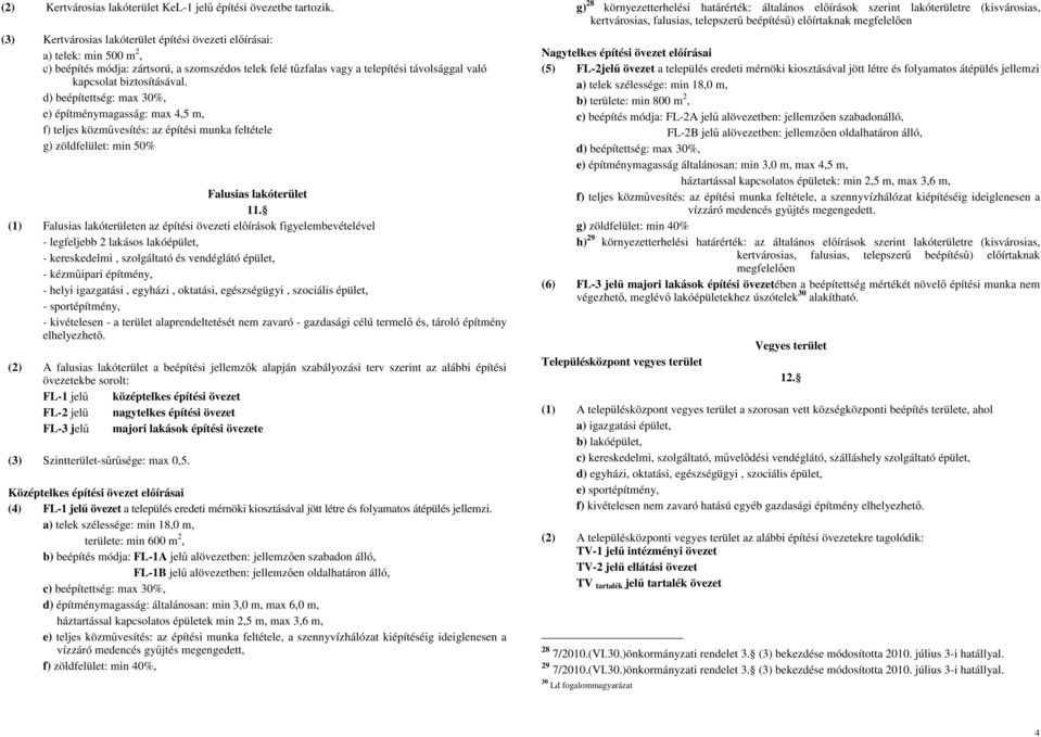 biztosításával. d) beépítettség: max 30%, e) építménymagasság: max 4,5 m, f) teljes közművesítés: az építési munka feltétele g) zöldfelület: min 50% Falusias lakóterület 11.