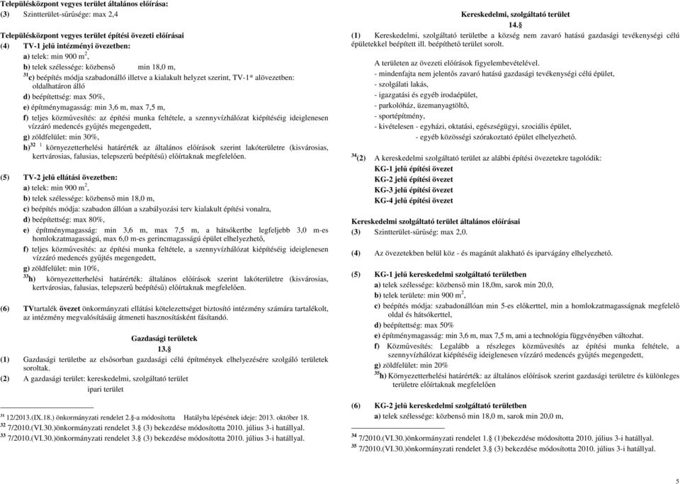 építménymagasság: min 3,6 m, max 7,5 m, f) teljes közművesítés: az építési munka feltétele, a szennyvízhálózat kiépítéséig ideiglenesen vízzáró medencés gyűjtés megengedett, g) zöldfelület: min 30%,