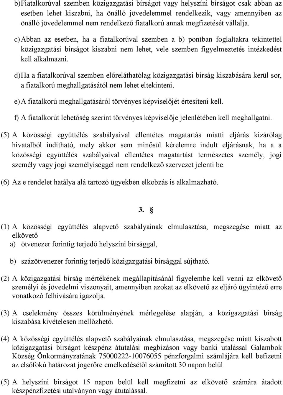 c) Abban az esetben, ha a fiatalkorúval szemben a b) pontban foglaltakra tekintettel közigazgatási bírságot kiszabni nem lehet, vele szemben figyelmeztetés intézkedést kell alkalmazni.