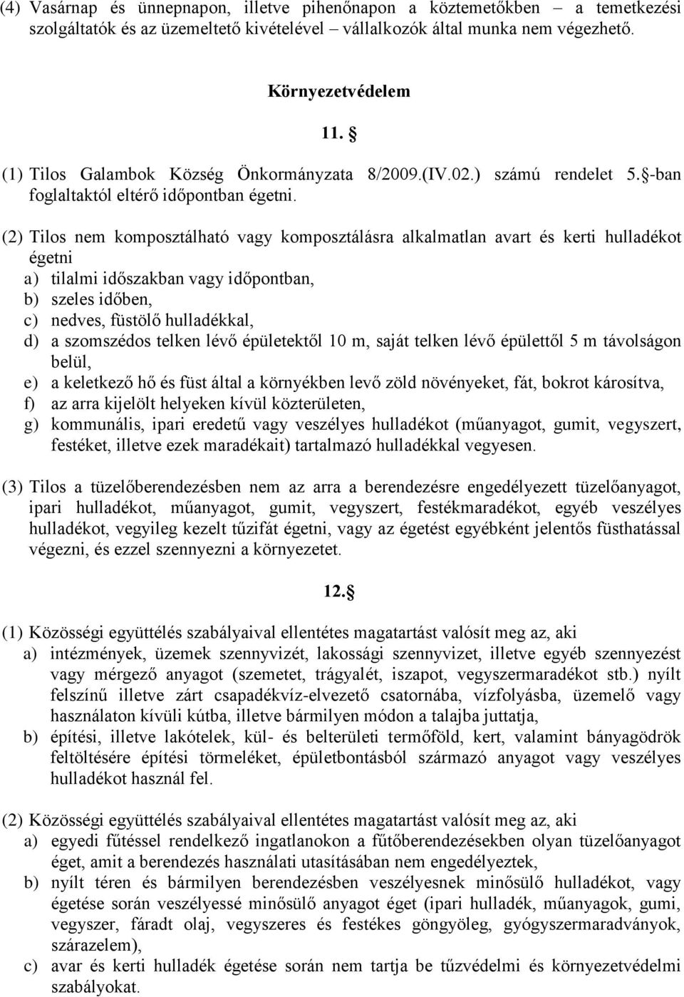 (2) Tilos nem komposztálható vagy komposztálásra alkalmatlan avart és kerti hulladékot égetni a) tilalmi időszakban vagy időpontban, b) szeles időben, c) nedves, füstölő hulladékkal, d) a szomszédos