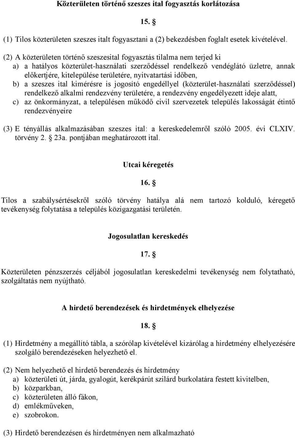 nyitvatartási időben, b) a szeszes ital kimérésre is jogosító engedéllyel (közterület-használati szerződéssel) rendelkező alkalmi rendezvény területére, a rendezvény engedélyezett ideje alatt, c) az