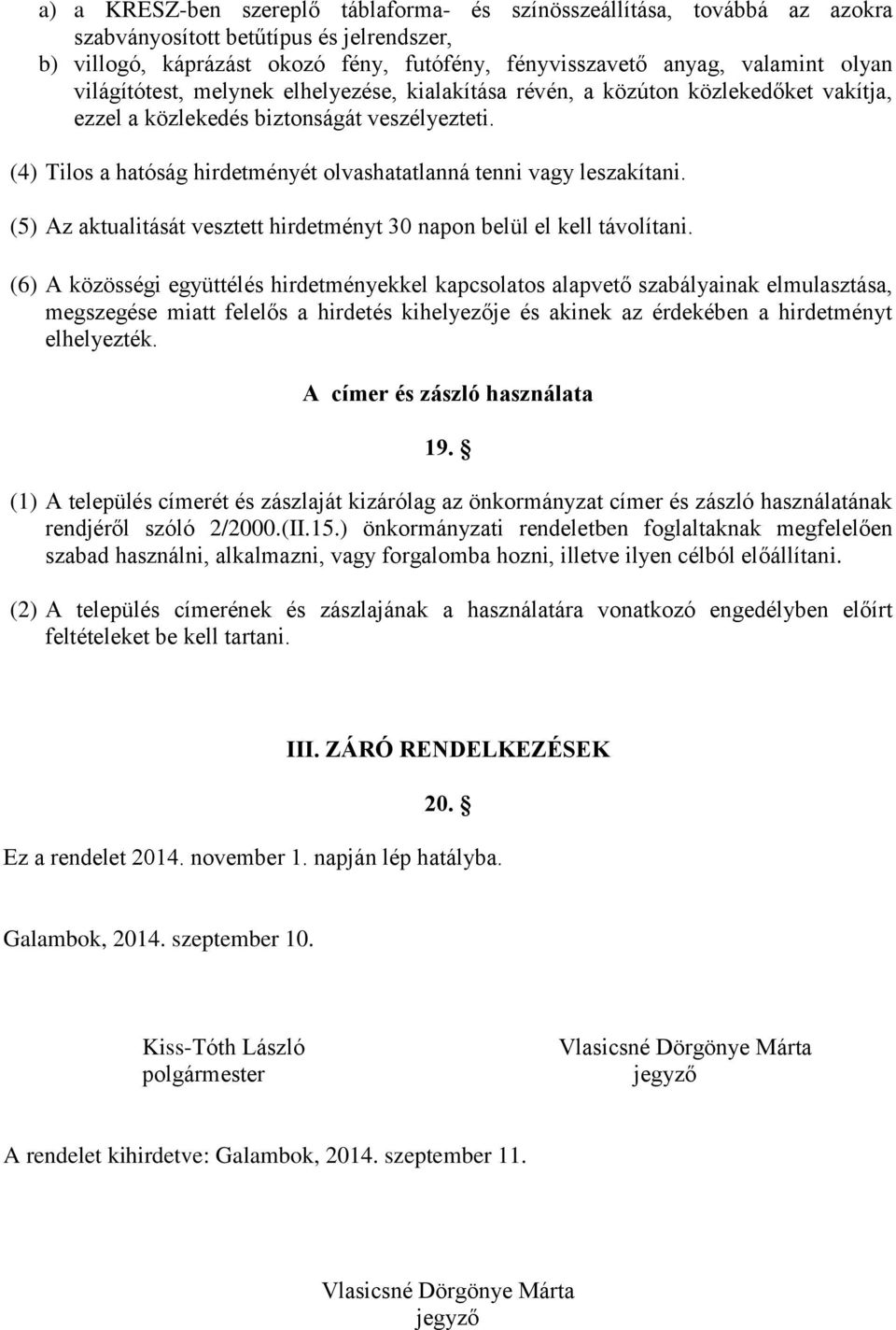 (4) Tilos a hatóság hirdetményét olvashatatlanná tenni vagy leszakítani. (5) Az aktualitását vesztett hirdetményt 30 napon belül el kell távolítani.