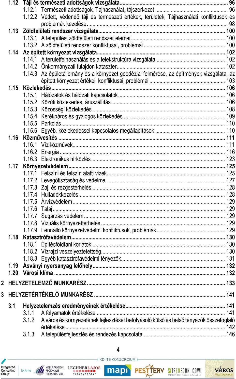 .. 102 1.14.1 A területfelhasználás és a telekstruktúra vizsgálata... 102 1.14.2 Önkormányzati tulajdon kataszter... 102 1.14.3 Az épületállomány és a környezet geodéziai felmérése, az építmények vizsgálata, az épített környezet értékei, konfliktusai, problémái.