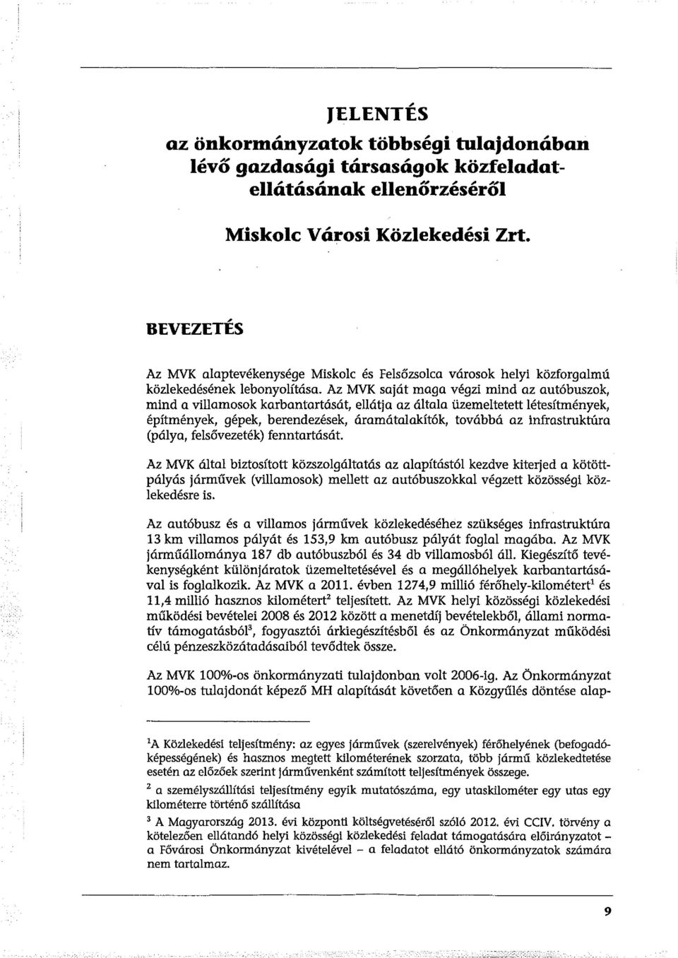 Az MVK saját maga végzi mind az autóbuszok, mind a villamosok karbantartását, ellátja az általa üzemeltetett létesítmények, építmények, gépek, berendezések, áramátalakítók, továbbá az infrastruktúra