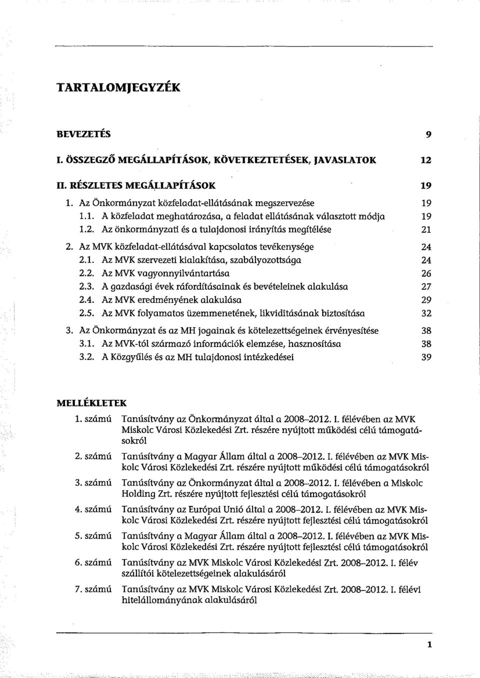 3. A gazdasági évek ráfordításainak és bevételeinek alakulása 2.4. Az MVK eredményének alakulása 27 29 2.5. Az MVK folyamatos üzemmenetének, likviditásának biztosítása 32 3.