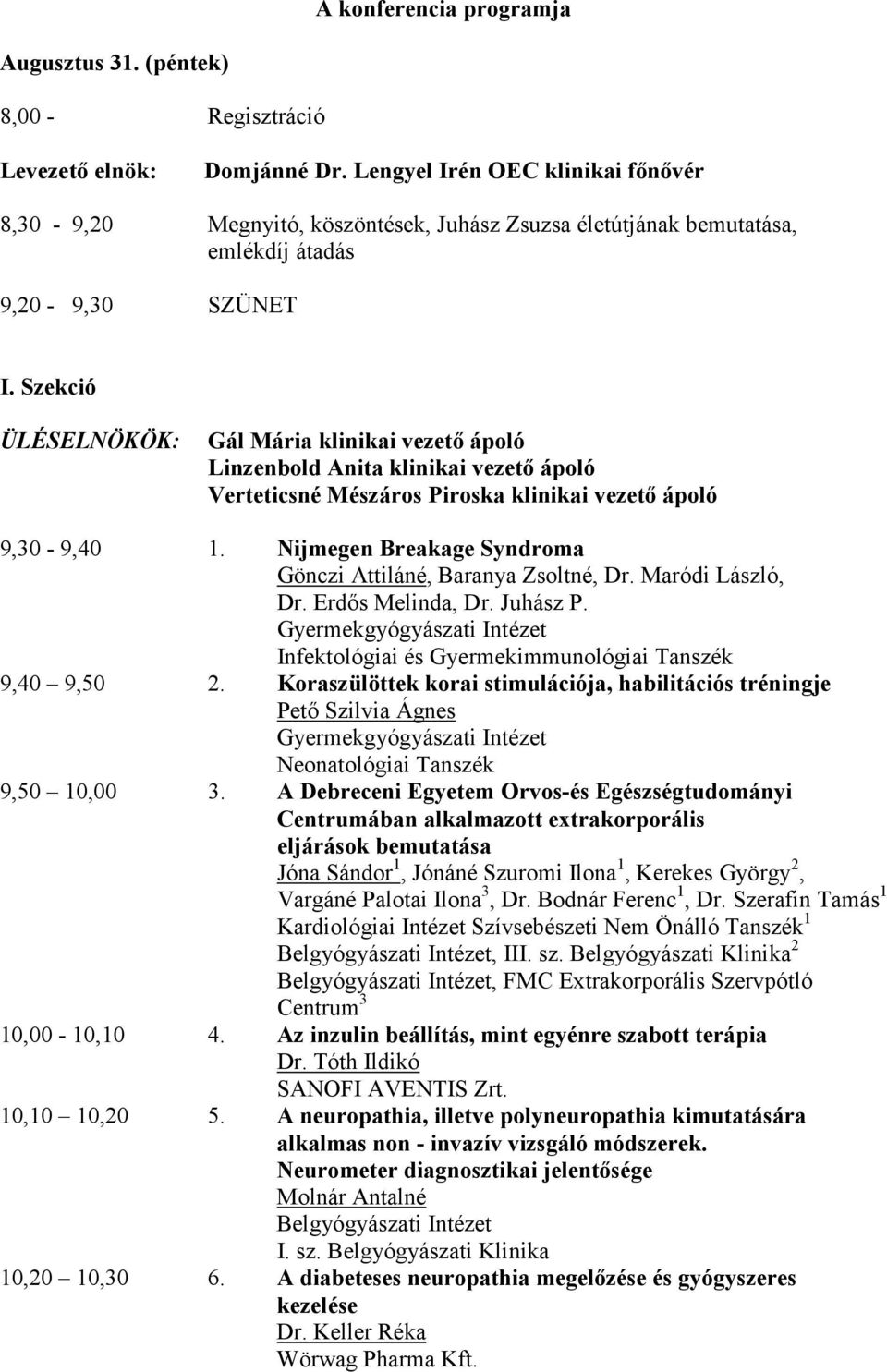 Szekció Gál Mária klinikai vezető ápoló Linzenbold Anita klinikai vezető ápoló Verteticsné Mészáros Piroska klinikai vezető ápoló 9,30-9,40 1.