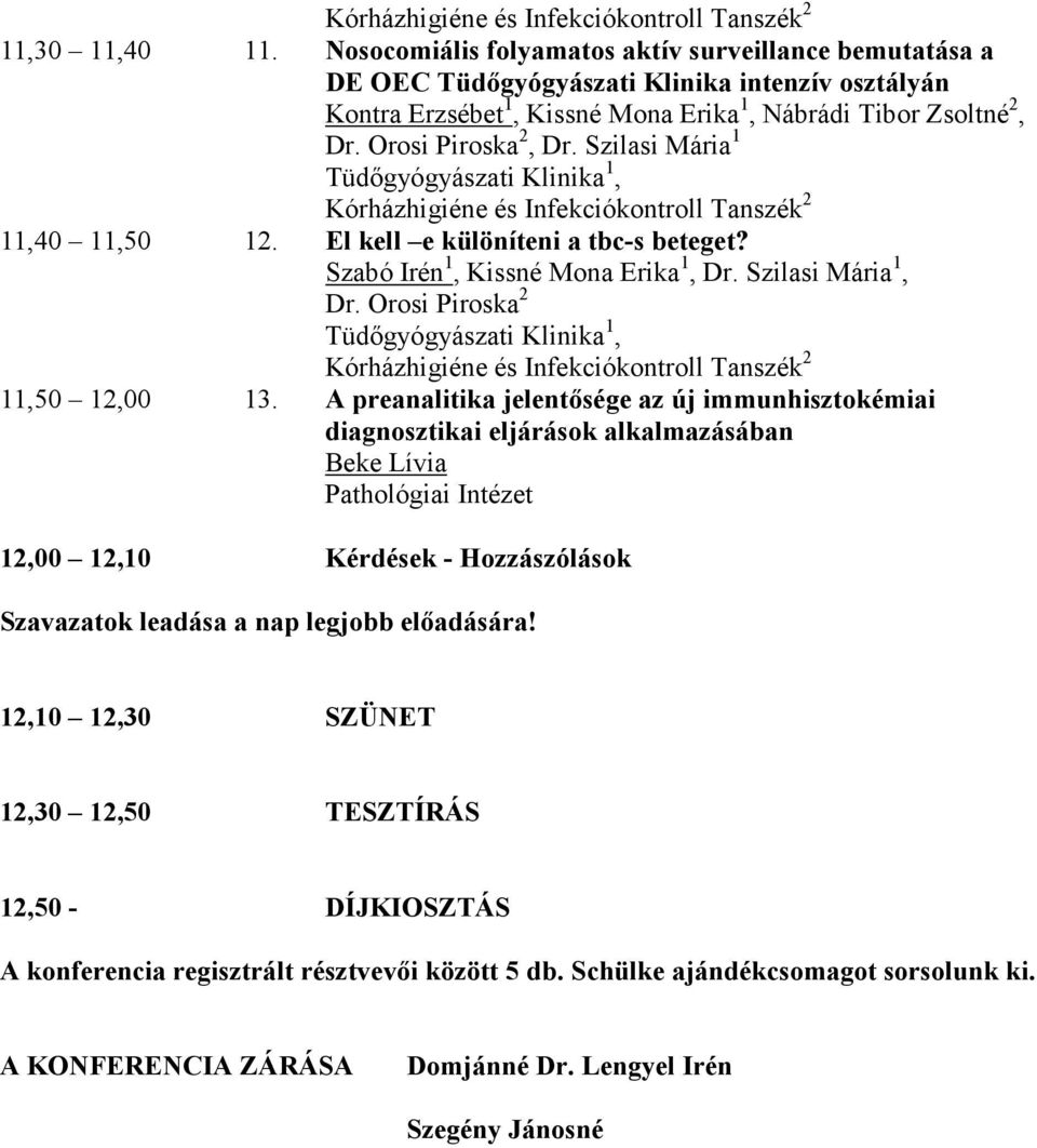 Szilasi Mária 1 Tüdőgyógyászati Klinika 1, Kórházhigiéne és Infekciókontroll Tanszék 2 11,40 11,50 12. El kell e különíteni a tbc-s beteget? Szabó Irén 1, Kissné Mona Erika 1, Dr. Szilasi Mária 1, Dr.