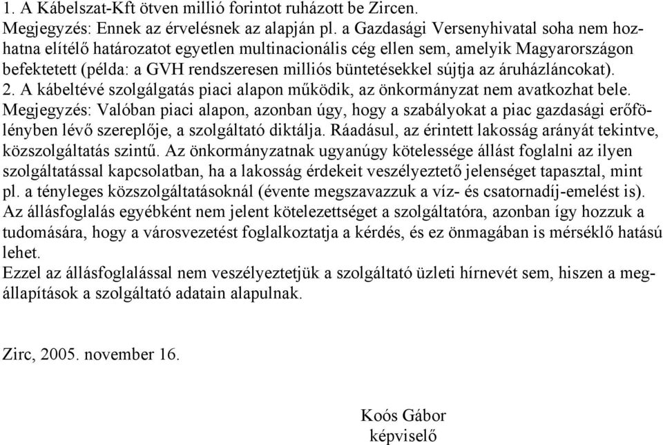 áruházláncokat). 2. A kábeltévé szolgálgatás piaci alapon működik, az önkormányzat nem avatkozhat bele.