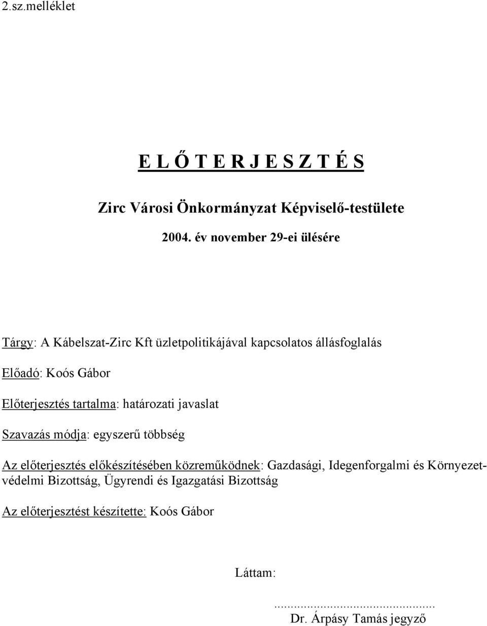 Előterjesztés tartalma: határozati javaslat Szavazás módja: egyszerű többség Az előterjesztés előkészítésében közreműködnek: