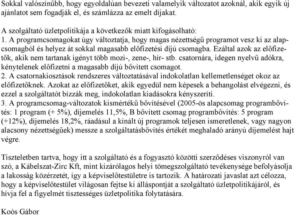 A programcsomagokat úgy változtatja, hogy magas nézettségű programot vesz ki az alapcsomagból és helyez át sokkal magasabb előfizetési díjú csomagba.