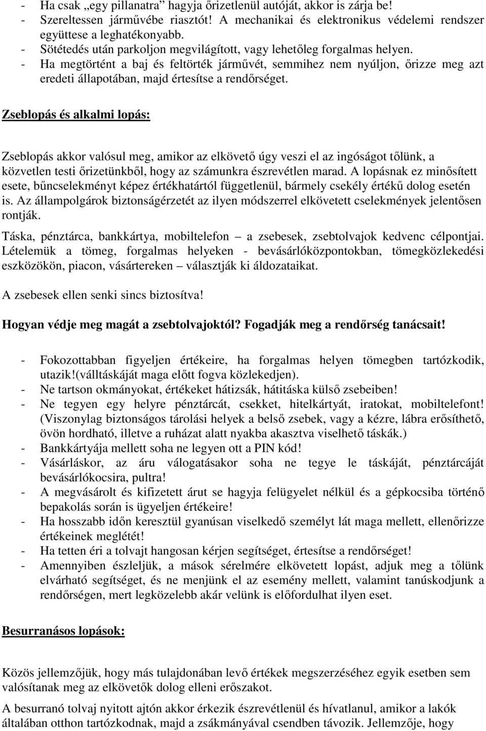 - Ha megtörtént a baj és feltörték járművét, semmihez nem nyúljon, őrizze meg azt eredeti állapotában, majd értesítse a rendőrséget.