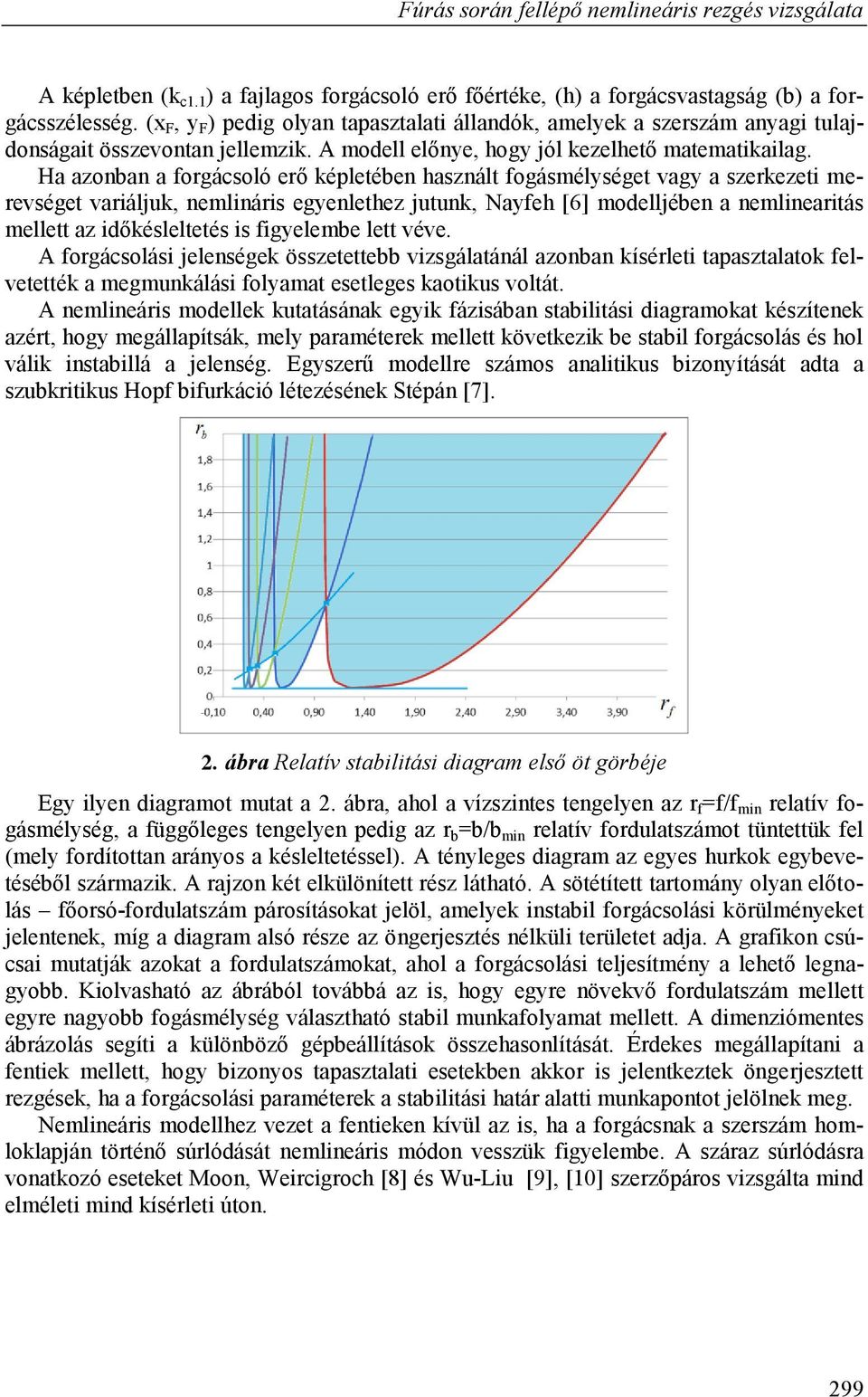 Ha azonban a forgácsoló erő épletében használt fogásmélységet vagy a szerezeti merevséget variálju, nemlináris egyenlethez jutun, Nayfeh [6] modelljében a nemlinearitás mellett az időésleltetés is