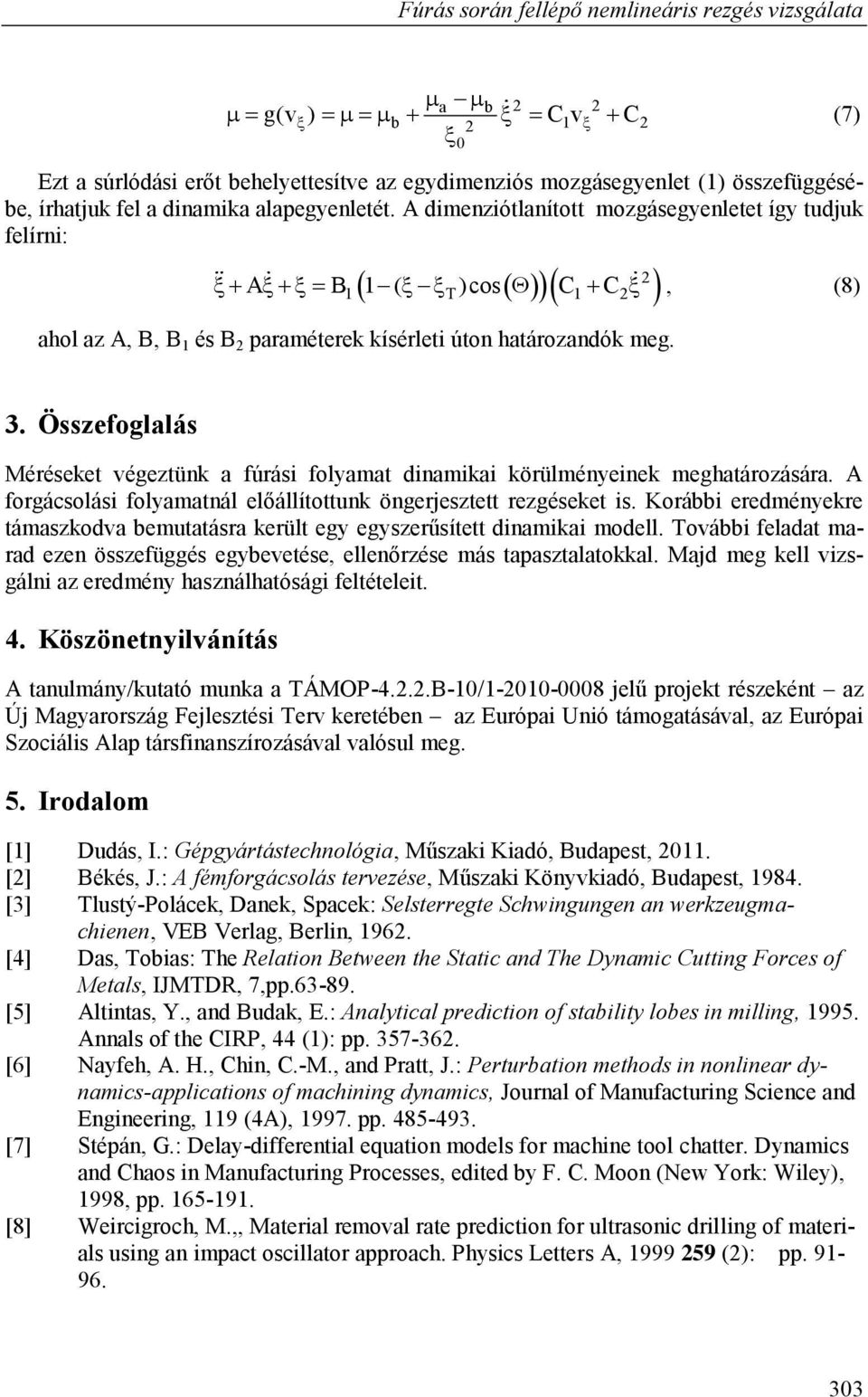 Összefoglalás Méréseet végeztün a fúrási folyamat dinamiai örülményeine meghatározására. A forgácsolási folyamatnál előállítottun öngerjesztett rezgéseet is.