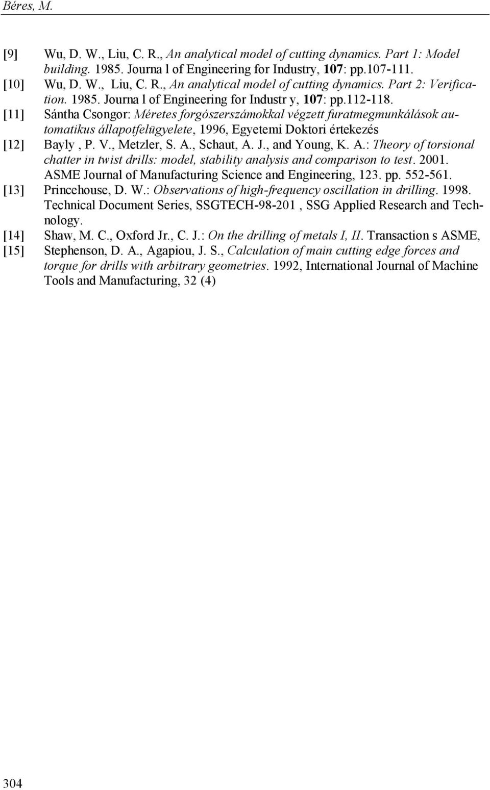 [11] Sántha Csongor: Méretes forgószerszámoal végzett furatmegmunáláso automatius állapotfelügyelete, 1996, Egyetemi Dotori érteezés [12] Bayly, P. V., Metzler, S. A.