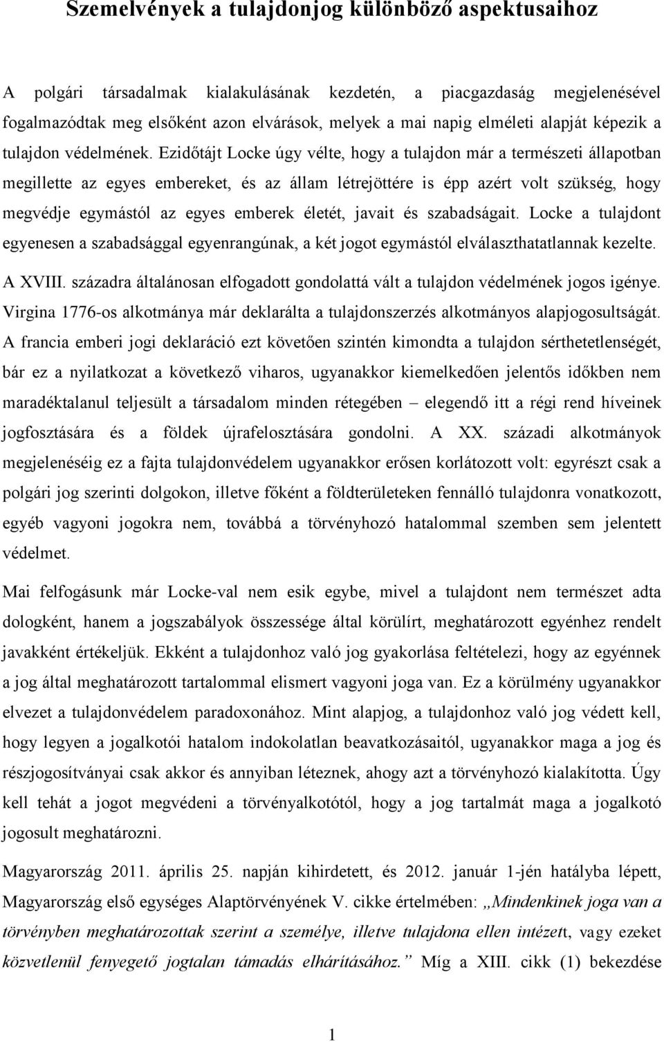 Ezidőtájt Locke úgy vélte, hogy a tulajdon már a természeti állapotban megillette az egyes embereket, és az állam létrejöttére is épp azért volt szükség, hogy megvédje egymástól az egyes emberek