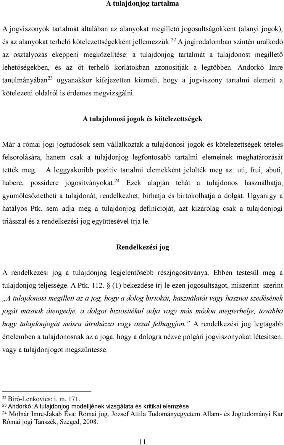 Andorkó Imre tanulmányában 23 ugyanakkor kifejezetten kiemeli, hogy a jogviszony tartalmi elemeit a kötelezetti oldalról is érdemes megvizsgálni.