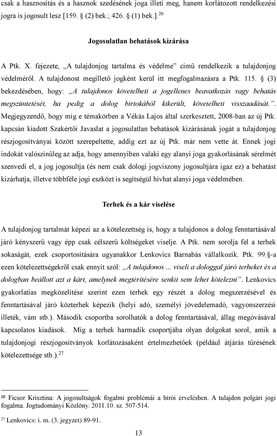 (3) bekezdésében, hogy: A tulajdonos követelheti a jogellenes beavatkozás vagy behatás megszüntetését, ha pedig a dolog birtokából kikerült, követelheti visszaadását.